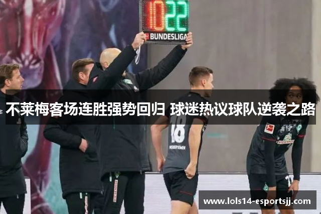 不莱梅客场连胜强势回归 球迷热议球队逆袭之路