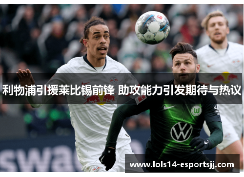 利物浦引援莱比锡前锋 助攻能力引发期待与热议