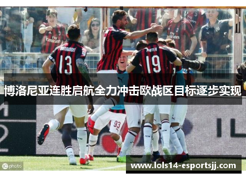 博洛尼亚连胜启航全力冲击欧战区目标逐步实现