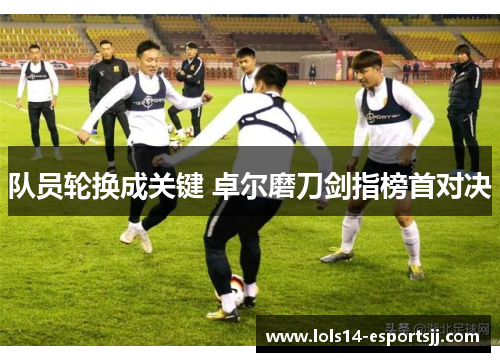 队员轮换成关键 卓尔磨刀剑指榜首对决