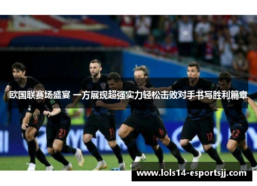 欧国联赛场盛宴 一方展现超强实力轻松击败对手书写胜利篇章