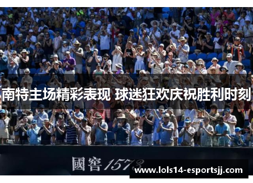 南特主场精彩表现 球迷狂欢庆祝胜利时刻
