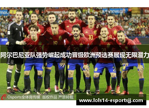 阿尔巴尼亚队强势崛起成功晋级欧洲预选赛展现无限潜力