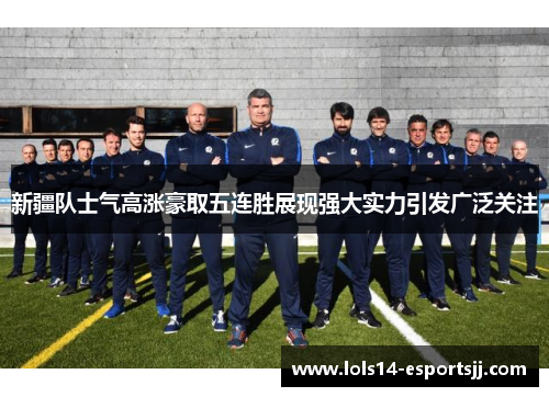 新疆队士气高涨豪取五连胜展现强大实力引发广泛关注