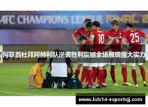 阿联酋杜拜阿赫利队逆袭胜利震撼全场展现强大实力