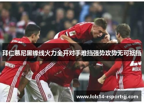 拜仁慕尼黑锋线火力全开对手难挡强势攻势无可抵挡